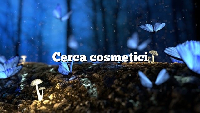 Cerca cosmetici