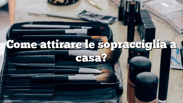 Come attirare le sopracciglia a casa?