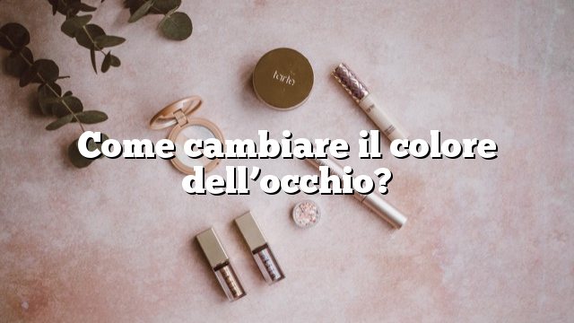 Come cambiare il colore dell’occhio?