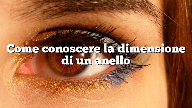 Come conoscere la dimensione di un anello