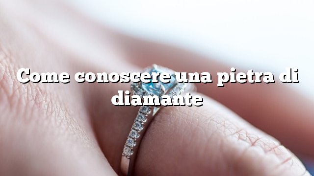 Come conoscere una pietra di diamante