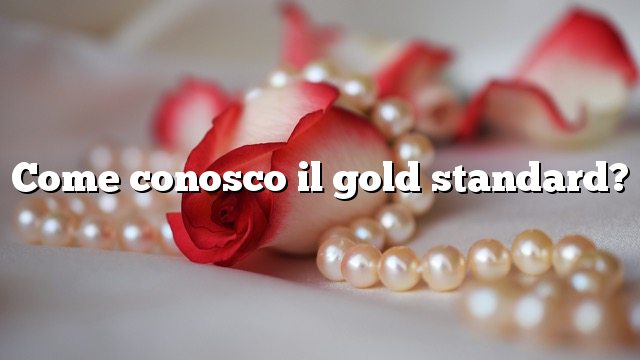 Come conosco il gold standard?