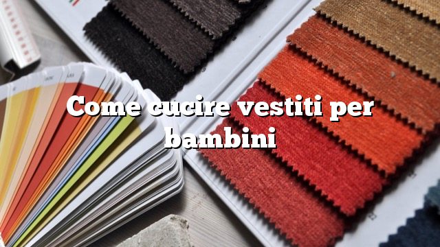 Come cucire vestiti per bambini