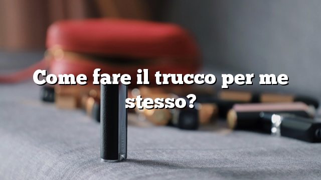 Come fare il trucco per me stesso?