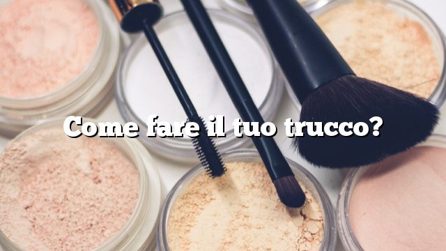 Come fare il tuo trucco?