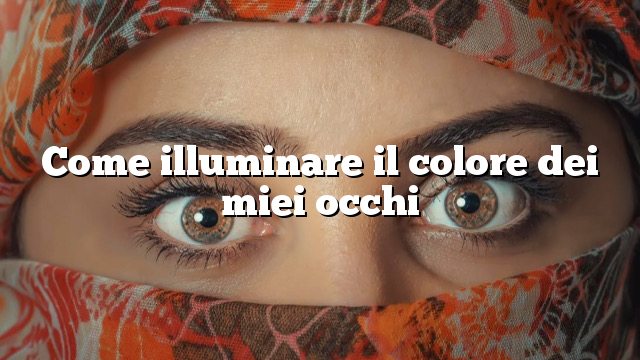 Come illuminare il colore dei miei occhi