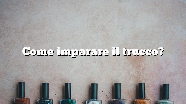 Come imparare il trucco?