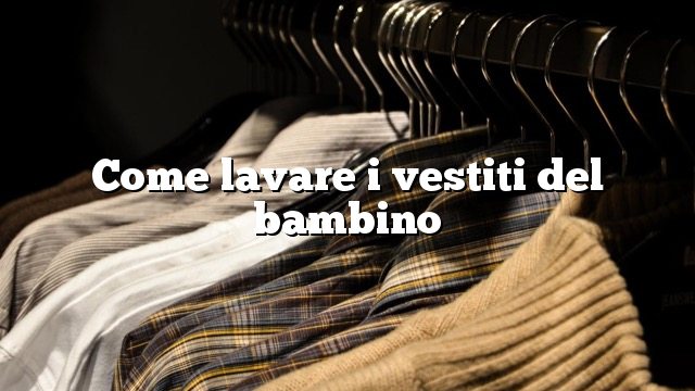 Come lavare i vestiti del bambino