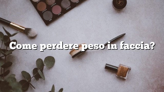 Come perdere peso in faccia?