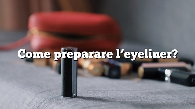 Come preparare l’eyeliner?