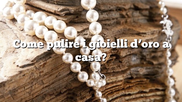 Come pulire i gioielli d’oro a casa?