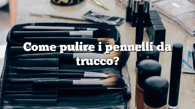 Come pulire i pennelli da trucco?