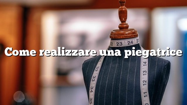 Come realizzare una piegatrice