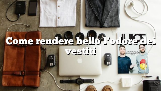 Come rendere bello l’odore dei vestiti