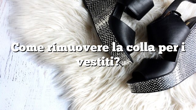 Come rimuovere la colla per i vestiti?