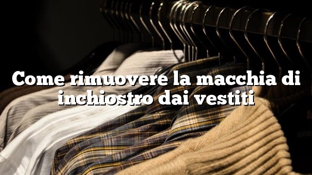 Come rimuovere la macchia di inchiostro dai vestiti