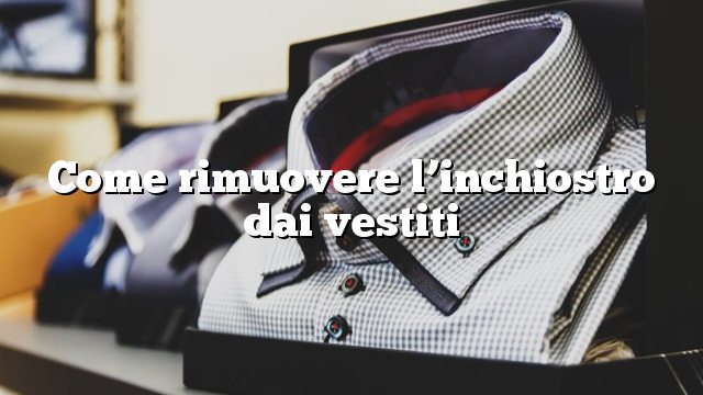 Come rimuovere l’inchiostro dai vestiti