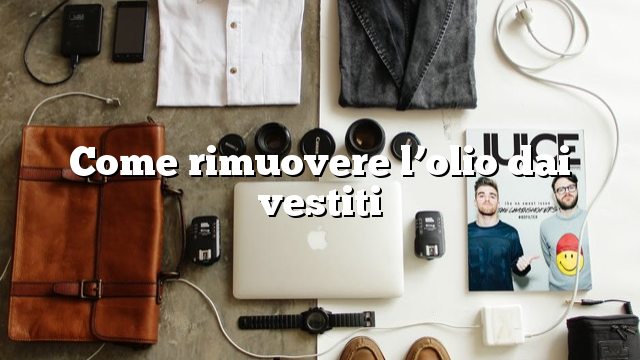 Come rimuovere l’olio dai vestiti