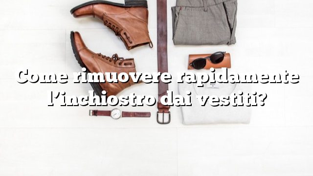 Come rimuovere rapidamente l’inchiostro dai vestiti?