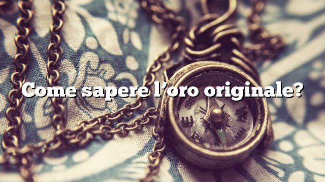 Come sapere l’oro originale?