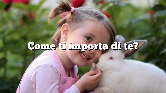 Come ti importa di te?