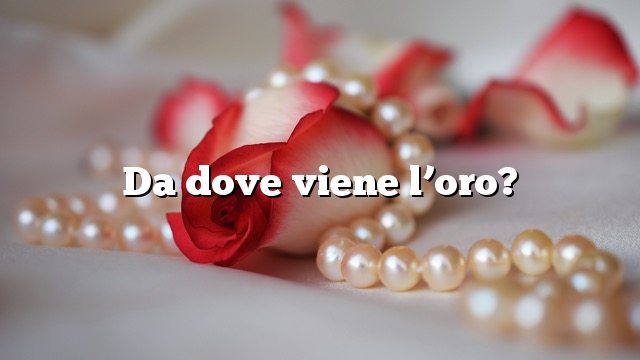 Da dove viene l’oro?