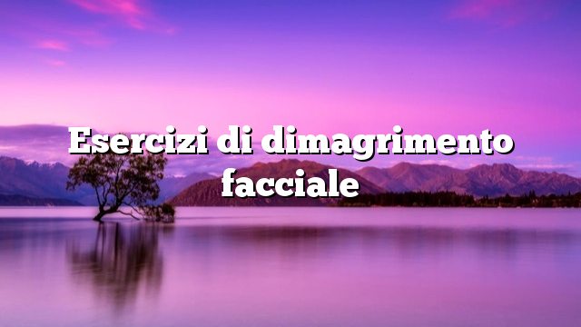 Esercizi di dimagrimento facciale