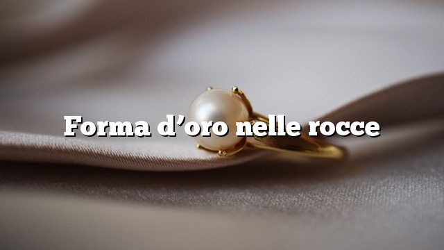 Forma d’oro nelle rocce