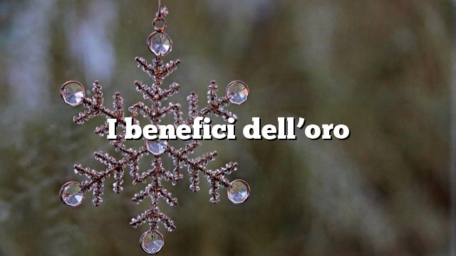 I benefici dell’oro