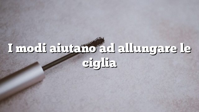 I modi aiutano ad allungare le ciglia