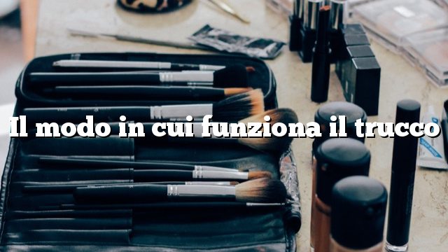 Il modo in cui funziona il trucco