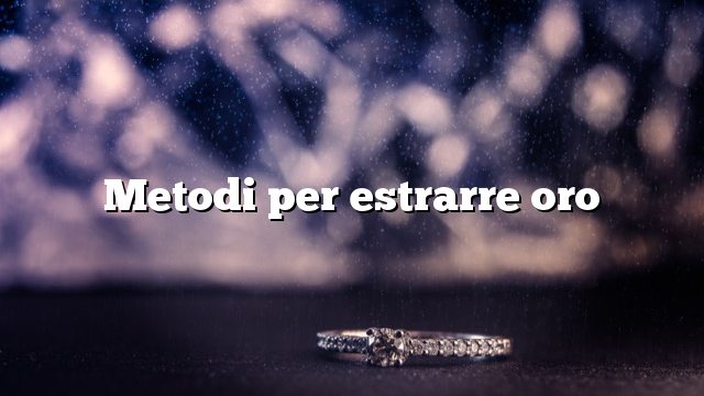 Metodi per estrarre oro