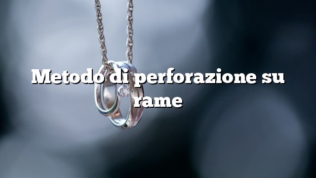 Metodo di perforazione su rame