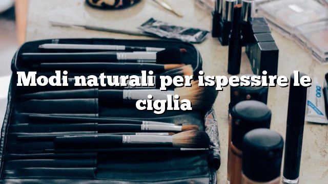 Modi naturali per ispessire le ciglia