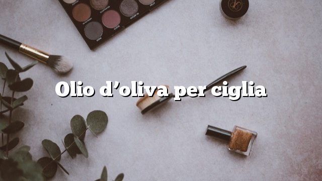 Olio d’oliva per ciglia