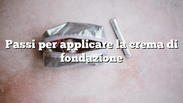 Passi per applicare la crema di fondazione