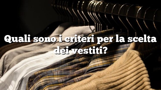 Quali sono i criteri per la scelta dei vestiti?