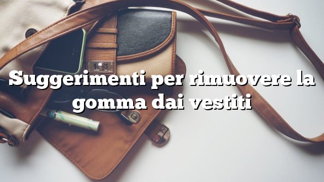 Suggerimenti per rimuovere la gomma dai vestiti