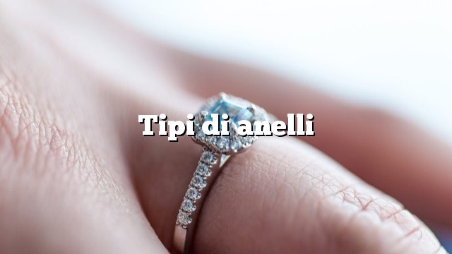 Tipi di anelli