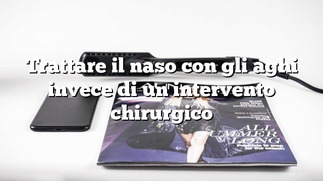 Trattare il naso con gli aghi invece di un intervento chirurgico